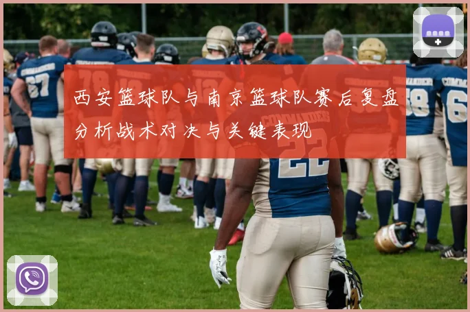 西安篮球队与南京篮球队赛后复盘分析战术对决与关键表现