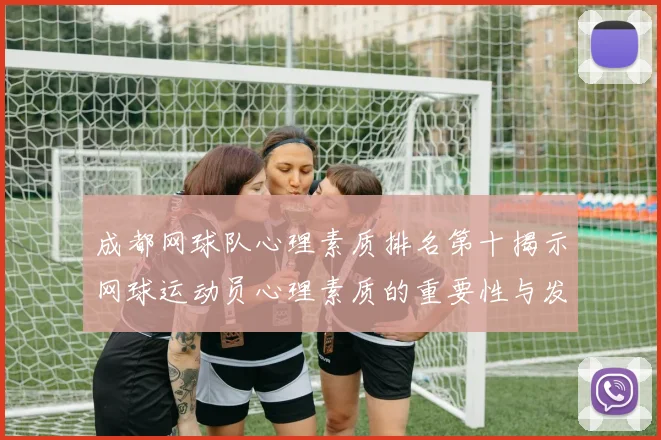 成都网球队心理素质排名第十揭示网球运动员心理素质的重要性与发展潜力