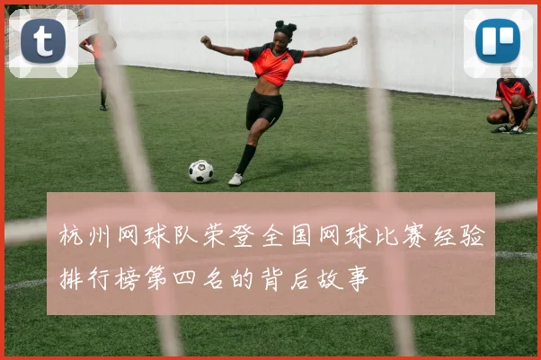 杭州网球队荣登全国网球比赛经验排行榜第四名的背后故事