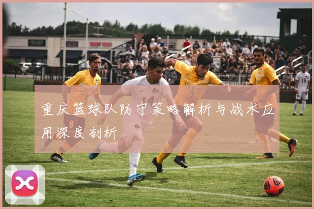 重庆篮球队防守策略解析与战术应用深度剖析