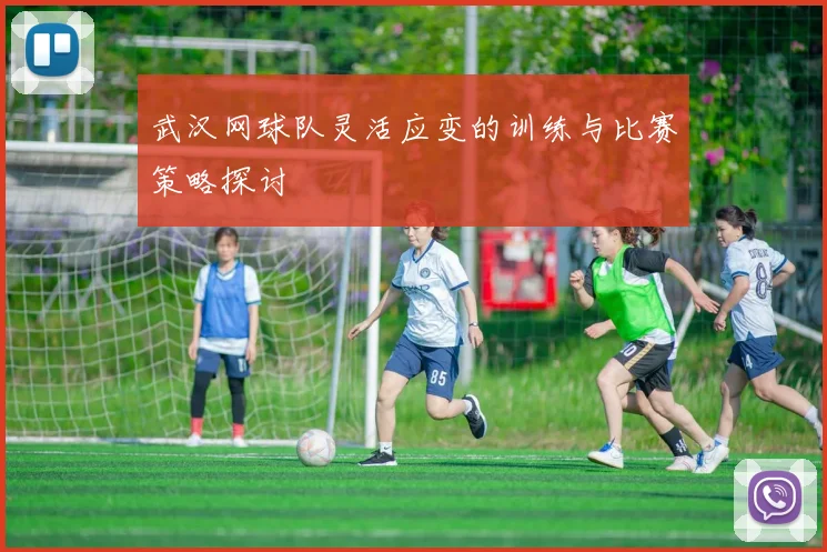 武汉网球队灵活应变的训练与比赛策略探讨