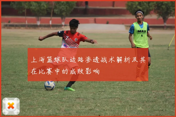 上海篮球队边路渗透战术解析及其在比赛中的成败影响