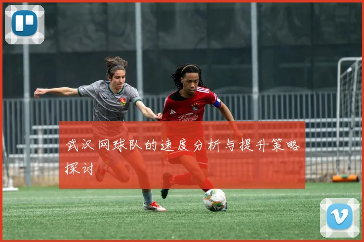 武汉网球队的速度分析与提升策略探讨